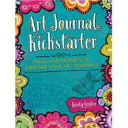 Art Journal Kickstarter: Pages and Prompts to Energize Your Art Journals 9781440337017