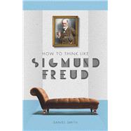 How to Think Like Sigmund Freud 9781782437024