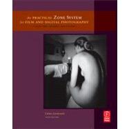 The Practical Zone System for Film and Digital Photography: Classic Tool, Universal Applications 9780240817026