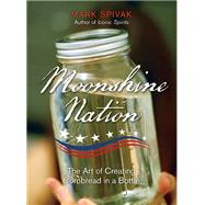 Moonshine Nation The Art of Creating Cornbread in a Bottle 9780762797028