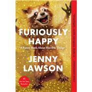 Furiously Happy A Funny Book About Horrible Things 9781250077028
