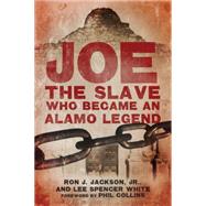 Joe, the Slave Who Became an Alamo Legend 9780806147031