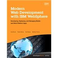 Modern Web Development with IBM WebSphere Developing, Deploying, and Managing Mobile and Multi-Platform Apps 9780133067033