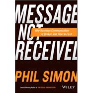 Message Not Received: How New Technologies and Simpler Language Can Fix Your Business Communications 9781119017035
