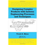 Designing Complex Products with Systems Engineering Processes and Techniques 9781466507036