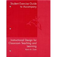 Instructional Design for Classroom Teaching + Learning Student Exercise Guide 9780395857038