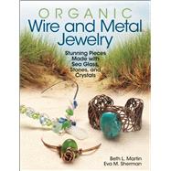 Organic Wire and Metal Jewelry Stunning Pieces Made with Sea Glass, Stones, and Crystals 9780871167040