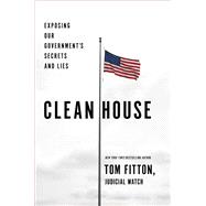 Clean House Exposing Our Government’s Secrets and Lies 9781501137044