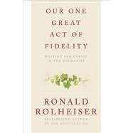 Our One Great Act of Fidelity 9780307887047