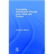 Counseling Adolescents Through Loss, Grief, and Trauma 9780415857048