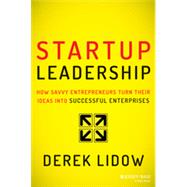 Startup Leadership How Savvy Entrepreneurs Turn Their Ideas Into Successful Enterprises 9781118697054