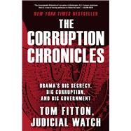 The Corruption Chronicles Obama's Big Secrecy, Big Corruption, and Big Government 9781476767055
