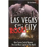Las Vegas Rock City How Casino Central Became the Live-Music Capital of the World 9781944877057