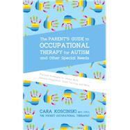 The Parent's Guide to Occupational Therapy for Autism and Other Special Needs: Practical Strategies for Motor Skills, Sensory Integration, Toilet Training, and More 9781785927058