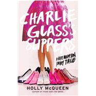 Charlie Glass's Slippers A Very Modern Fairy Tale 9781476727059