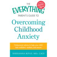 The Everything Parent's Guide to Overcoming Childhood Anxiety 9781440577062
