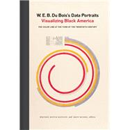 W. E. B. Du Bois's Data Portraits Visualizing Black America 9781616897062
