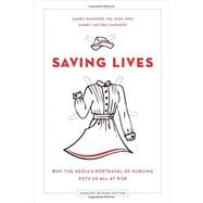 Saving Lives Why the Media's Portrayal of Nursing Puts Us All at Risk 9780199337064