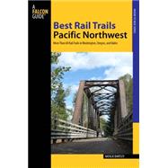 Best Rail Trails Pacific Northwest: More Than 60 Rail Trails in Washington, Oregon, and Idaho 9780762797066