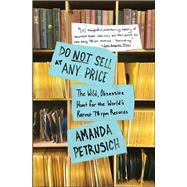 Do Not Sell At Any Price The Wild, Obsessive Hunt for the World's Rarest 78rpm Records 9781451667066