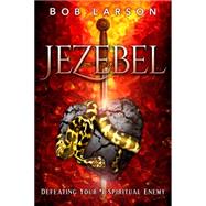 Jezebel: Defeating Your #1 Spiritual Enemy 9780768407068