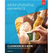 Adobe Photoshop Elements 13 Classroom in a Book 9780133987072