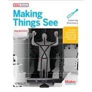 Making Things See : 3D Vision with Kinect, Processing, Arduino, and Makerbot 9781449307073
