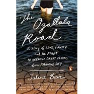 The Ogallala Road: A Story of Love, Family, and the Fight to Keep the Great Plains from Running Dry 9780143127079