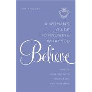 A Woman's Guide to Knowing What You Believe 9780764217081