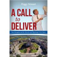 A Call to Deliver: Tom Monaghan and the Miracles and Pilgrimage of Ave Maria 9781942557081