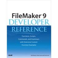 FileMaker� 9 Developer Reference: Functions, Scripts, Commands, and Grammars, with Extensive Custom Function Examples