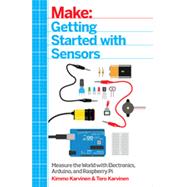 Getting Started With Sensors: Measure the World With Electronics, Arduino, and Raspberry Pi 9781449367084