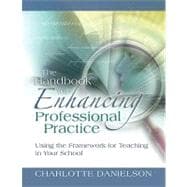 The Handbook for Enhancing Professional Practice: Using the Framework for Teaching in Your School 9781416607090