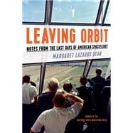 Leaving Orbit Notes from the Last Days of American Spaceflight 9781555977092