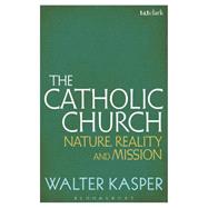 The Catholic Church Nature, Reality and Mission 9781441187093