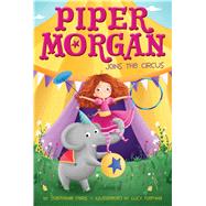 Piper Morgan Joins the Circus 9781481457095