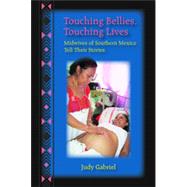 Touching Bellies, Touching Lives: Midwives of Southern Mexico Tell Their Stories 9781478627104
