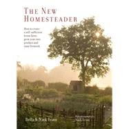 The New Homesteader: How to Create a Self-sufficient Home Farm, Grow Your Own Produce and Raise Livestock 9781849757119