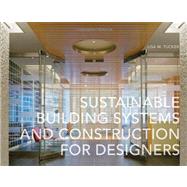 Sustainable Building Systems and Construction for Designers 9781563677120