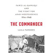 The Commander Fawzi al-Qawuqji and the Fight for Arab Independence 1914-1948 9780809067121