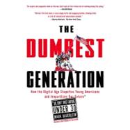 The Dumbest Generation How the Digital Age Stupefies Young Americans and Jeopardizes Our Future(Or, Don't Trust Anyone Under 30) 9781585427123
