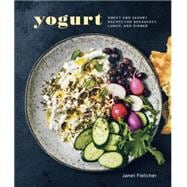 Yogurt: Sweet and Savory Recipes for Breakfast, Lunch, and Dinner 9781607747123