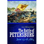 The Battle of Petersburg, June 15-18, 1864 9781612347127
