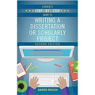 A Nurse's Step-By-Step Guide to Writing a Dissertation or Scholarly Project 9781948057127