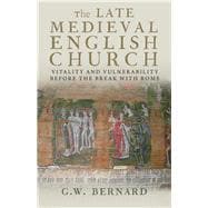 The Late Medieval English Church Vitality and Vulnerability Before the Break with Rome 9780300197129