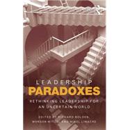 Leadership Paradoxes: Rethinking Leadership for an Uncertain World 9781138807129