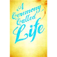 A Ceremony Called Life 9781622037131