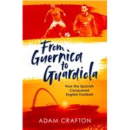 From Guernica to Guardiola How the Spanish Conquered English Football 9781471157134