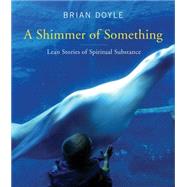 A Shimmer of Something: Lean Stories of Spiritual Substance 9780814637142