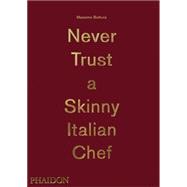 Massimo Bottura: Never Trust A Skinny Italian Chef 9780714867144